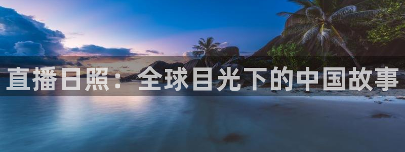 88看球nba足球直播：直播日照：全球目光下的中国故事